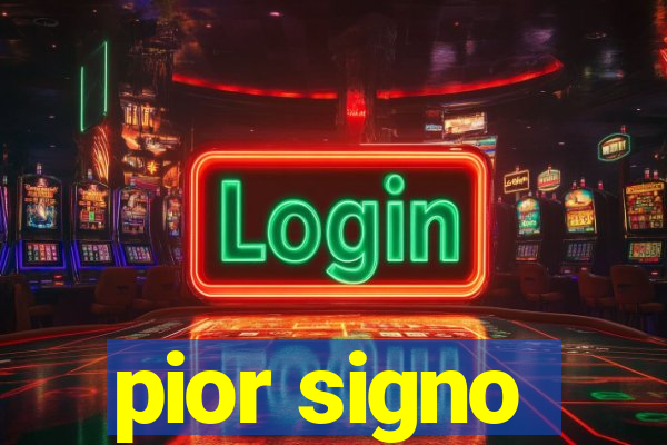 pior signo